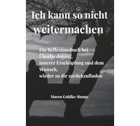 Ich kann so nicht weitermachen: Ein Reflexionsbuch bei Überforderung, innerer Erschöpfung und dem Wunsch, wieder zu dir zurückzufinden