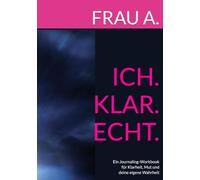 ICH.KLAR.ECHT.: Ein Journaling-Workbook für Klarheit, Mut und deine eigene Wahrheit