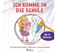 Ich komme in die Schule - Mein Erklär-, Mitmach- und Ausmalbuch: Liebevoll den Schulstart entdecken - Wissen, Mitmachseiten und Ausmalspaß zur Einschulung für Kinder ab 5 Jahren