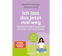 Ich lass das jetzt mal weg: Alltägliche Abhängigkeiten erkennen und überwinden - Einfach und achtsam dein Leben verändern