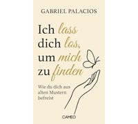 Ich lass dich los, um mich zu finden: Wie du dich aus alten Mustern befreist