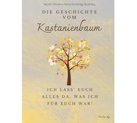 Ich lass´ euch alles da, was ich für euch war - Die Geschichte vom Kastanienbaum: Überall bleiben Spuren von meinem Leben