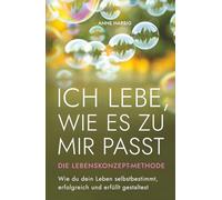 Ich lebe, wie es zu mir passt - Die Lebenskonzept-Methode: Wie du dein Leben selbstbestimmt, erfolgreich und erfüllt gestaltest