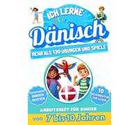 Ich lerne Dänisch: Zweisprachiges Arbeitsheft für Kinder von 7 bis 10 Jahren: Mehr als 130 Übungen und Spiele, 10 illustrierte Geschichten zum Lesen