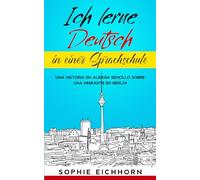 Ich lerne Deutsch in einer Sprachschule: Una historia en alemán sencillo sobre una migrante en Berlín