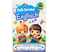 Ich lerne Englisch, Aktivitätsbuch für Kinder von 4 - 5 - 6 Jahre: Arbeitsbuch: Über 100 Übungen. Lesen und Schreiben lernen in Englisch