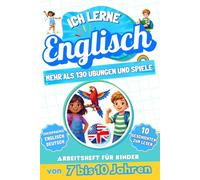 Ich lerne Englisch: Zweisprachiges Arbeitsheft für Kinder von 7 bis 10 Jahren: Mehr als 130 Übungen und Spiele, 10 illustrierte Geschichten zum Lesen