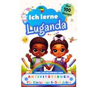 Ich lerne Luganda, Aktivitätsbuch für Kinder von 4 - 5 - 6 Jahre: Arbeitsbuch: Über 100 Übungen. Luganda lesen und schreiben lernen