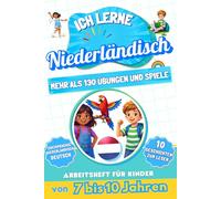 Ich lerne Niederländisch: Zweisprachiges Arbeitsheft für Kinder von 7 bis 10 Jahren: Mehr als 130 Übungen und Spiele, 10 illustrierte Geschichten zum Lesen
