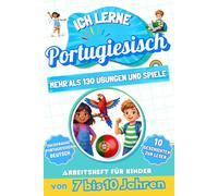 Ich lerne Portugiesisch: Zweisprachiges Arbeitsheft für Kinder von 7 bis 10 Jahren: Mehr als 130 Übungen und Spiele, 10 illustrierte Geschichten zum Lesen