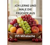 ICH LERNE UND MALE DIE FRÜCHTE AUS: für Kinder im Alter von 4 bis 10 Jahren