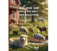 ICH LERNE UND MALE DIE WELT DER HAUSTIERE: für Kinder im Alter von 4 bis 10 Jahren