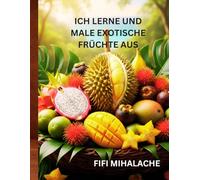ICH LERNE UND MALE EXOTISCHE FRÜCHTE AUS: für Kinder im Alter von 4 bis 10 Jahren