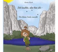 Ich leuchte, also bin ich - Die kleine Seele erwacht: Ein humorvolles und spirituelles Märchen über Mut, Freundschaft und das Licht, das in jedem von uns wohnt.