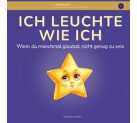 Ich leuchte wie ich: Ein stärkendes Bilderbuch für Kinder ab 4 Jahren über Vergleichen, Selbstwert und innere Stärke (Sternenstark Band 2) (Sternenstark - Geschichten für mutige Kinder)