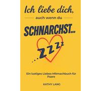 Ich liebe dich, auch wenn du schnarchst…: Lustiges Liebes-Mitmachbuch zum Ausfüllen inkl. Mini-Challenges - süße Geschenkidee für deinen Lieblingsmenschen - 120 Seiten Humor & Liebe