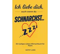 Ich liebe dich, auch wenn du schnarchst....: Lustiges Liebes-Mitmachbuch zum Ausfüllen inkl. Mini-Challenges - süße Geschenkidee für deinen Lieblingsmenschen - 120 Seiten Humor & Liebe