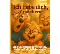 Ich liebe dich, Großeltern - Ein herzerwärmendes Kinderbuch über Oma, Opa & Enkel: Vorlesebuch ab 3 Jahren | Perfektes Geschenk für Großeltern, Muttertag, Vatertag & Familie