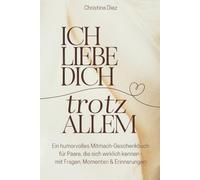 Ich liebe dich - trotz allem: Ein humorvolles Mitmach-Geschenkbuch für Paare, die sich wirklich kennen - mit Fragen, Momenten & Erinnerungen