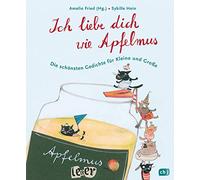 Ich liebe dich wie Apfelmus: Die schönsten Gedichte für Kleine und Große - Jubiläumsausgabe