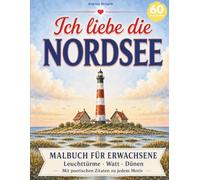 Ich liebe die Nordsee - Malbuch für Erwachsene: 60 stimmungsvolle Ausmalbilder - Leuchttürme, Watt und Dünen mit poetischem Zitat zu jedem Motiv