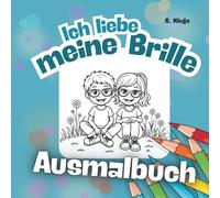 Ich liebe meine Brille - Ausmalbuch: 50 liebevolle Ausmalbilder für Kinder mit Brille - Motivation, Selbstvertrauen und Freude am Brilletragen (Ausmalbücher Brille)
