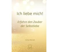 Ich liebe mich!: Erfahre den Zauber der Selbstliebe