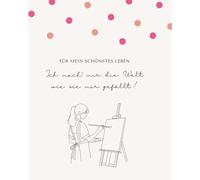 Ich mach‘ mir die Welt wie sie mir gefällt!: Ein kreatives Journal für innere Freiheit und ein selbstbestimmtes Leben nach Deinen eigenen Regeln