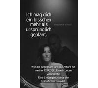 Ich mag dich ein bisschen mehr als ursprünglich geplant: Wie die Begegnung und die Affäre mit meiner DUALSEELE mein Leben veränderte. Eine Liebesgeschichte der transformativen Art.