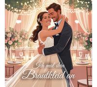 Ich mal dein Brautkleid an: Ausmalbuch für erwachsene Hochzeitsgäste