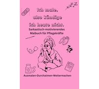 Ich male, also Kündige ich heute nicht.: Sarkastisch-motivierendes Malbuch für Pflegekräfte