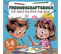 Ich male ein Bild für dich - Das Freundschaftsbuch für kleine Künstler von 5-8 Jahren