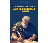 ICH, MARCUS AURELIUS: SELBSTBETRACHTUNGEN FÜR KINDER (Die Ich-Reihe)