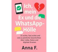 Ich, mein Ex und die WhatsApp-Hölle: 25 echte und viel zu peinliche Geschichten über Liebe, Dates und emotionale Vollkatastrophen (Community Stories - Band 1)