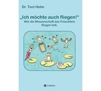 Ich möchte auch fliegen! (Kinderbuch für Erst- und Vorleser): Wie die Wissenschaft das Fröschlein fliegen ließ.: 2