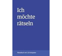Ich möchte rätseln: Rätselbuch mit 120 Aufgaben / clever denken - clever lösen