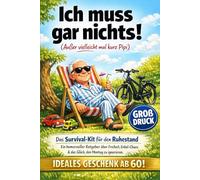 Ich muss gar nichts! (Außer vielleicht mal kurz Pipi): Das Survival-Kit für den Ruhestand: Ein humorvoller Ratgeber über Freiheit, Enkel-Chaos & das Glück. Das ideale Geschenk ab 60 (Große Schrift)