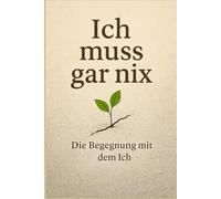 Ich muss gar nichts: Die Begegnung mit dem Ich (Die große Reise)