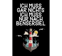 Ich muss gar nichts - Ich muss nur nach Bensersiel: Bensersiel Kalender & Planer 2025 / Nordsee Liebhaber / Nordsee Urlaub Geschenk / Softcover / A5