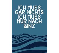 Ich muss gar nichts - Ich muss nur nach Binz: Binz Kalender & Planer 2026 / Ostsee Liebhaber / Binz Geschenk / Softcover / A5