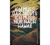 Ich muss gar nichts - Ich muss nur nach Hawaii: Hawaii Planer 2026 / Kalender 2026 mit Wochen- und Monatsübersicht / Softcover / A5