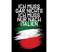 Ich muss gar nichts - Ich muss nur nach Italien: Italien Wochenplaner & Kalender 2026 / Italien Liebhaber / Italiener Geschenkidee / Softcover / A5
