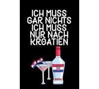 Ich muss gar nichts - Ich muss nur nach Kroatien: Kroatien Kalender & Planer 2026 / Kroatien Liebhaber Geschenk / Softcover / A5
