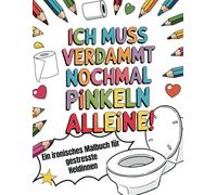 Ich muss verdammt nochmal pinkeln. Alleine! - Ein ironisches Malbuch für Mütter: Entspannung und Farbe für stressige Tage - Perfektes Geschenk