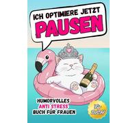 Ich optimiere jetzt Pausen: Ein humorvolles Anti-Stress Buch für Frauen gegen den Selbstoptimierungswahn - Mehr Gelassenheit zwischen To-do-Listen, Alltagshektik und dem ganz normalen Wahnsinn