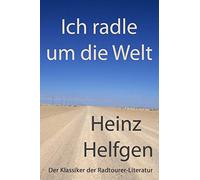 Ich radle um die Welt: Der Klassiker der Radtourer-Literatur
