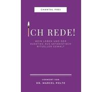 ICH REDE!: Mein Leben und Ausstieg aus satanisch ritueller Gewalt