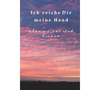 Ich reiche Dir meine Hand über meinen Tod hinaus: Ein liebevoller Wegweiser für deine letzten Wünsche und alles, was bleibt