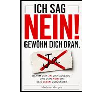 Ich sag nein. Gewöhn dich dran.: Warum dein Ja dich auslaugt und dein Nein dir dein Leben zurückgibt
