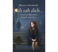 Ich sah dich... zwischen Bahnhof, Rausch und Herz
